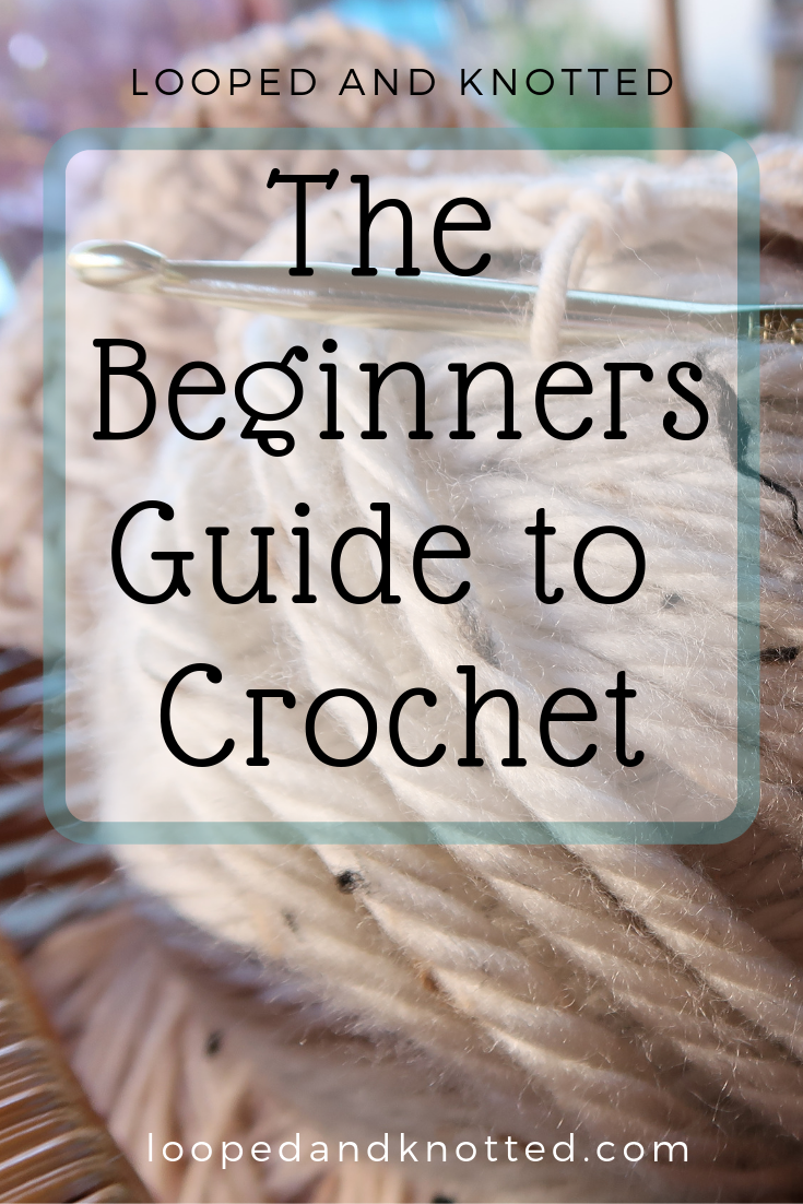 The Beginners Guide to Learning How to Crochet - Looped and Knotted